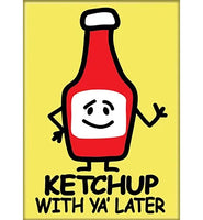 Ketchup with ya' later magnet