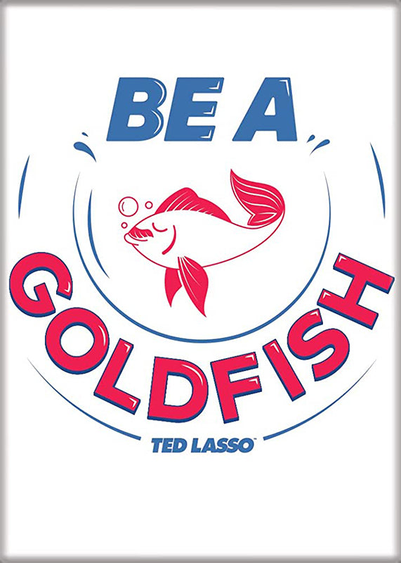 Ted Lasso Be A Goldfish Magnet
