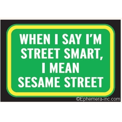 "When I say I'm Street Smart"-Magnet